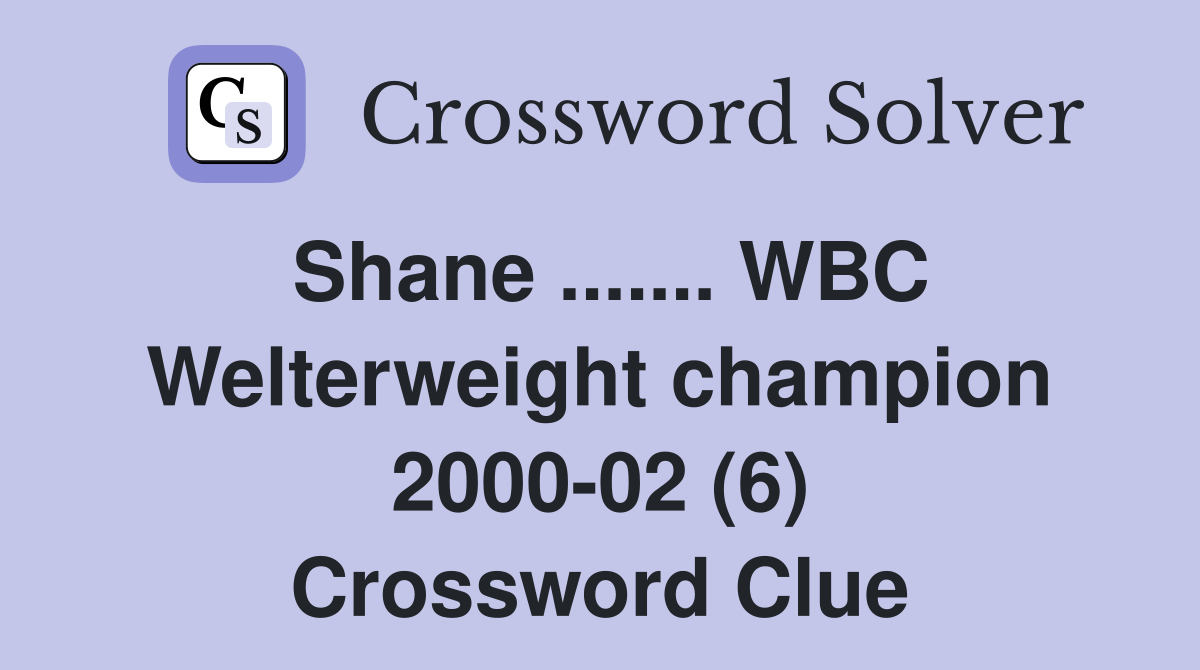 Shane ....... WBC Welterweight champion 2000-02 (6) Crossword Clue