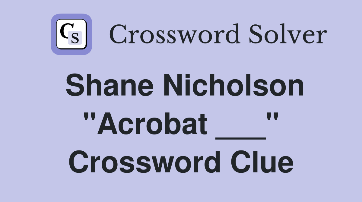 Shane Nicholson "Acrobat ___" Crossword Clue
