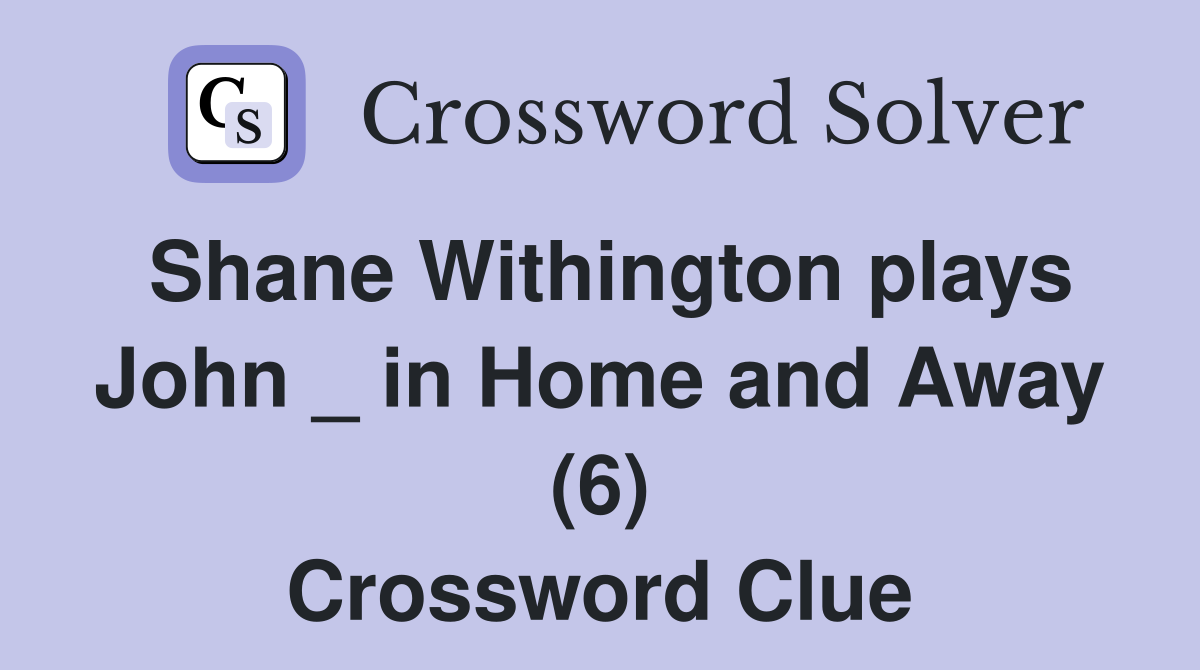 Shane Withington plays John _ in Home and Away (6) Crossword Clue