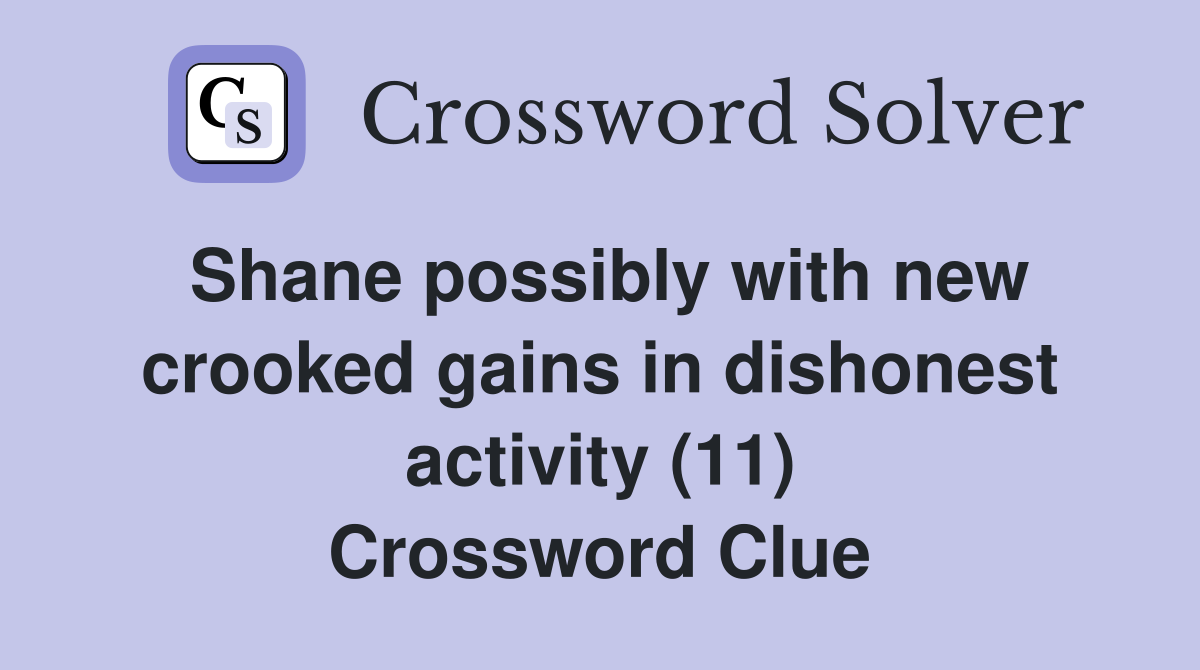 Shane possibly with new crooked gains in dishonest activity (11) Crossword Clue