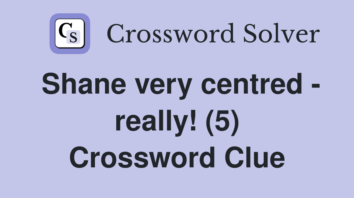 Shane very centred - really! (5) Crossword Clue