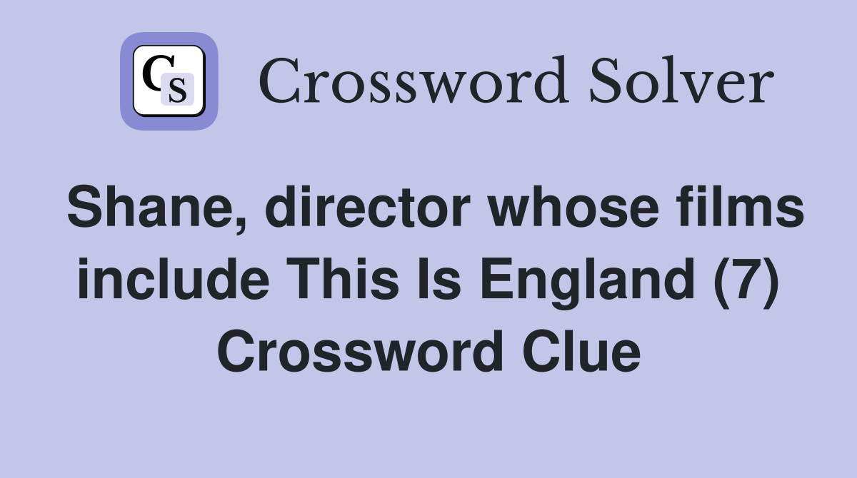 Shane, director whose films include This Is England (7) Crossword Clue