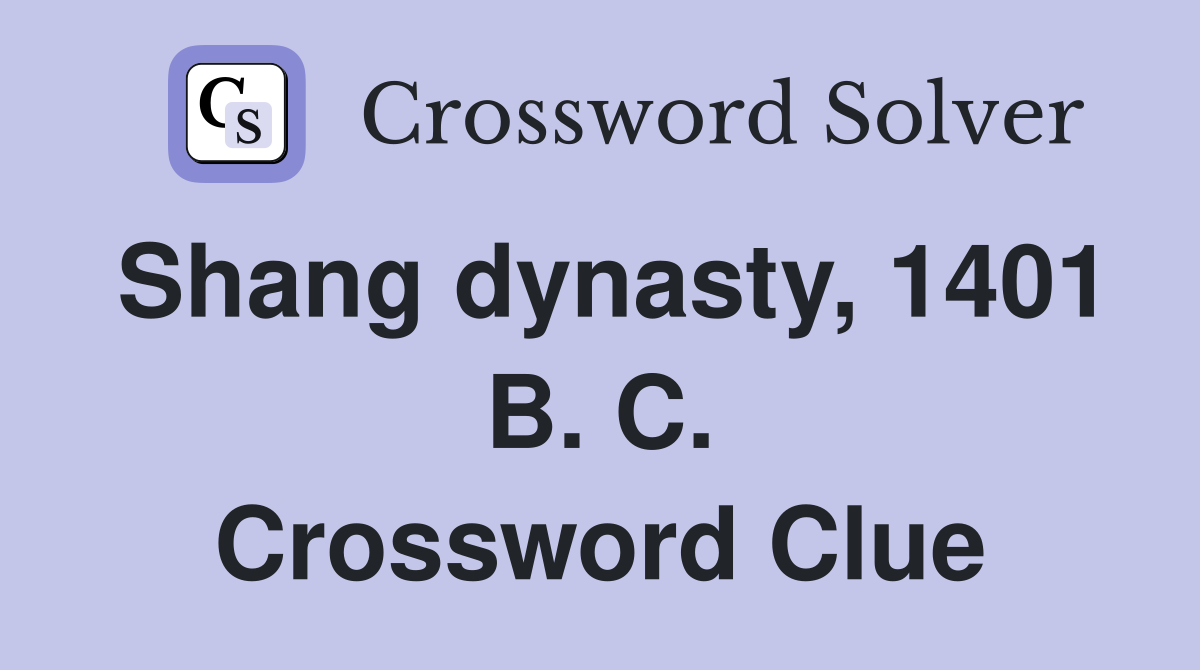 Shang dynasty, 1401 B. C. Crossword Clue