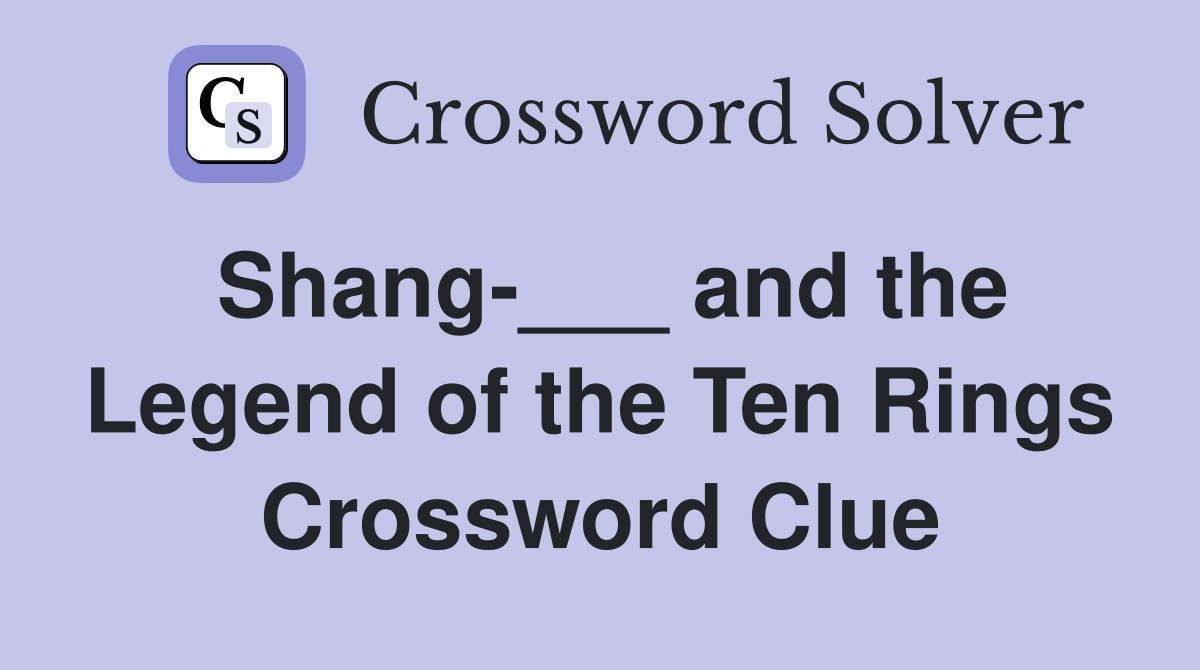 Shang-___ and the Legend of the Ten Rings Crossword Clue