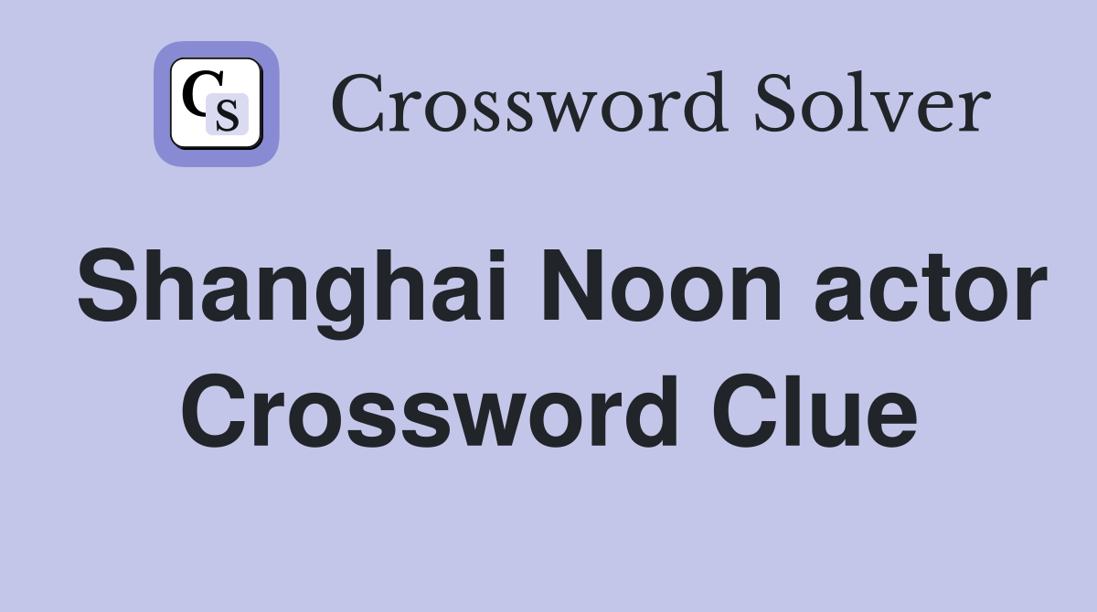 Shanghai Noon actor Crossword Clue
