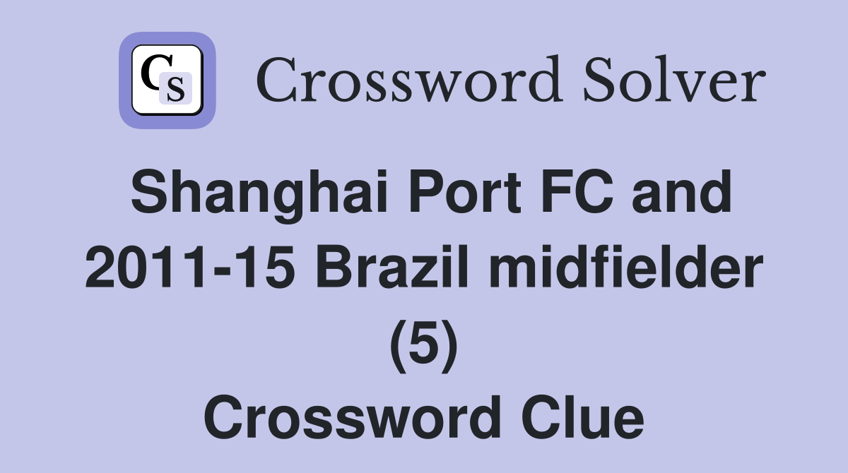 Shanghai Port FC and 2011-15 Brazil midfielder (5) Crossword Clue