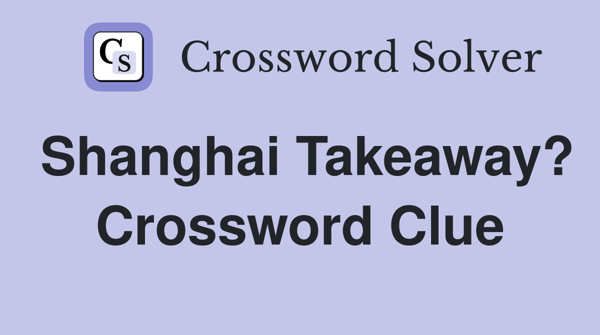 Shanghai Takeaway? Crossword Clue