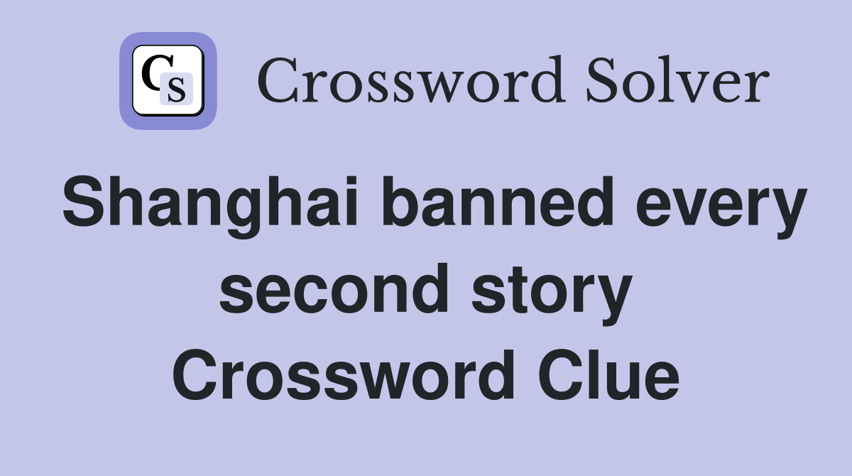 Shanghai banned every second story Crossword Clue