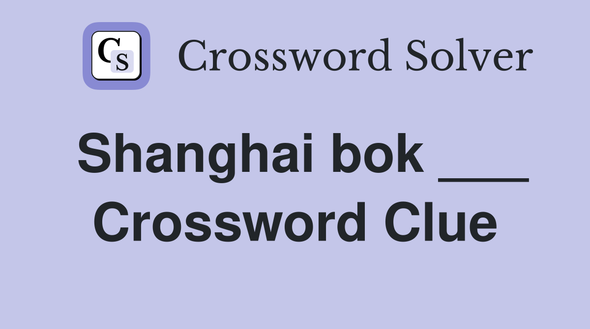 Shanghai bok ___ Crossword Clue