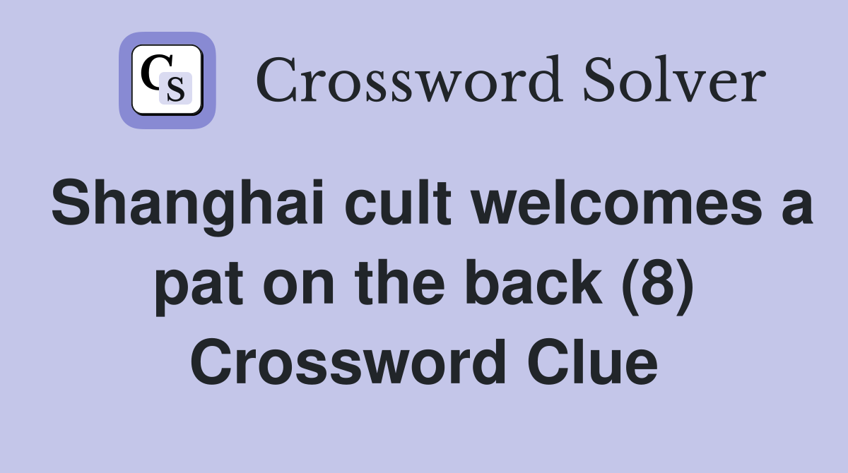 Shanghai cult welcomes a pat on the back (8) Crossword Clue