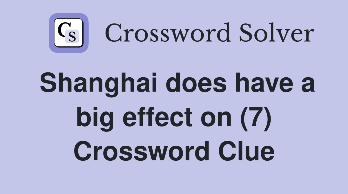 Shanghai does have a big effect on (7) Crossword Clue