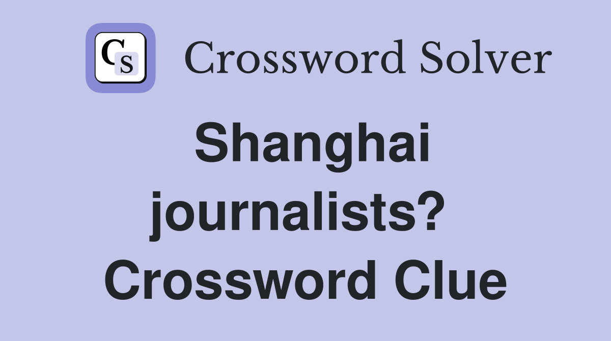 Shanghai journalists?  Crossword Clue