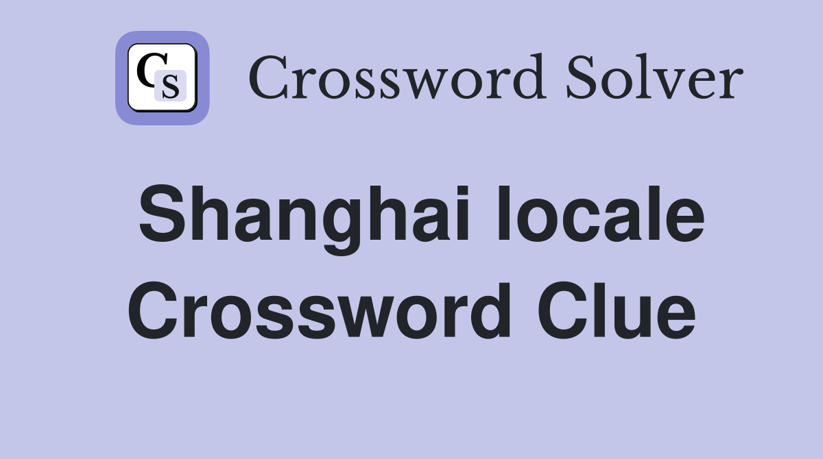 Shanghai locale Crossword Clue