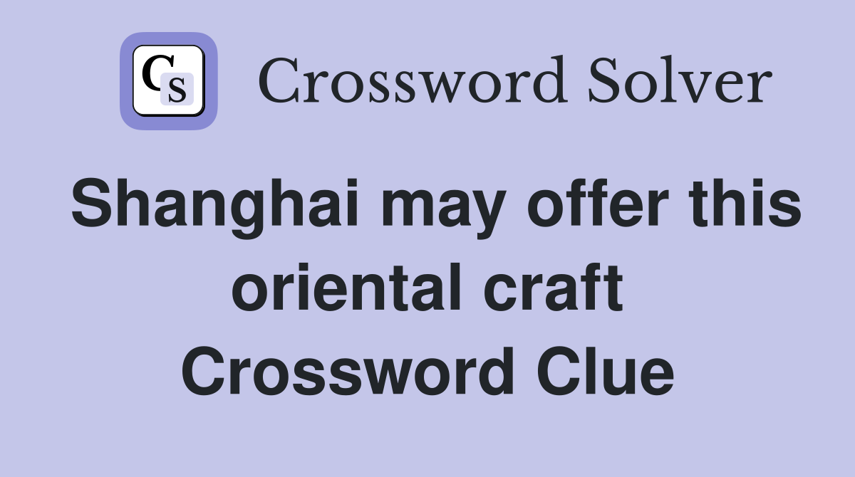Shanghai may offer this oriental craft Crossword Clue