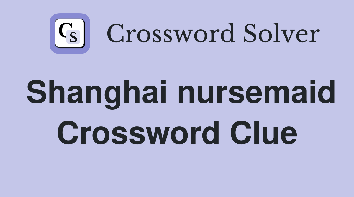 Shanghai nursemaid Crossword Clue