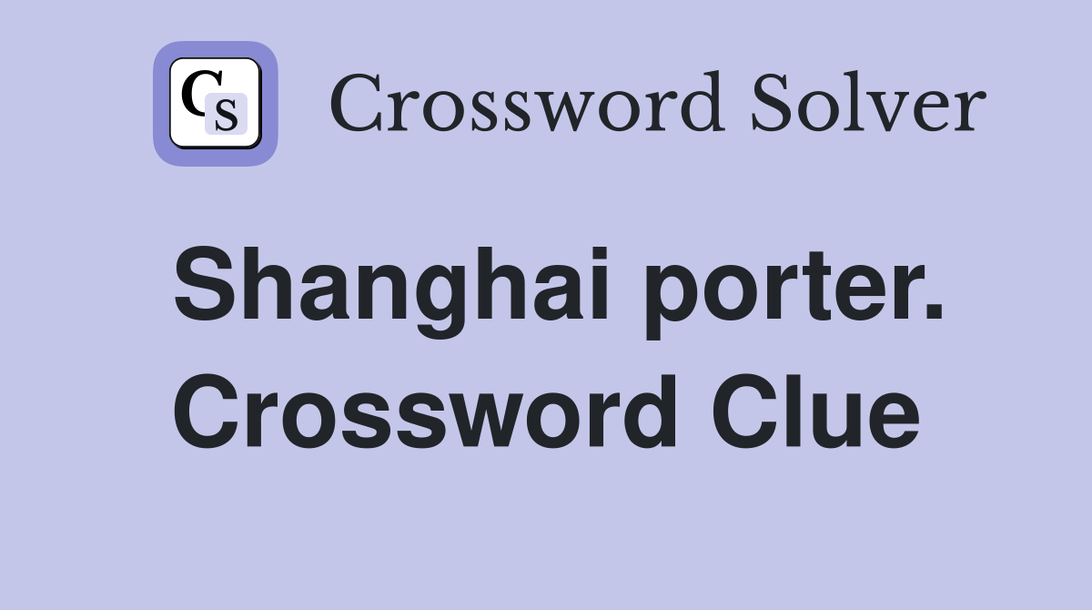 Shanghai porter. Crossword Clue