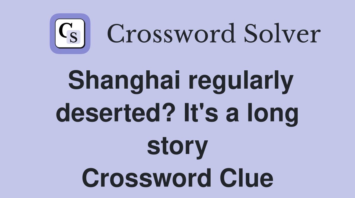 Shanghai regularly deserted? It's a long story Crossword Clue