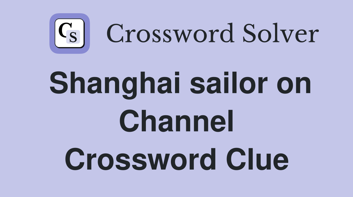 Shanghai sailor on Channel Crossword Clue