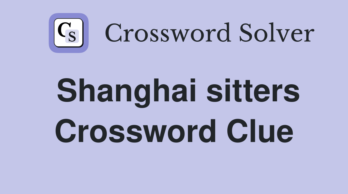 Shanghai sitters Crossword Clue
