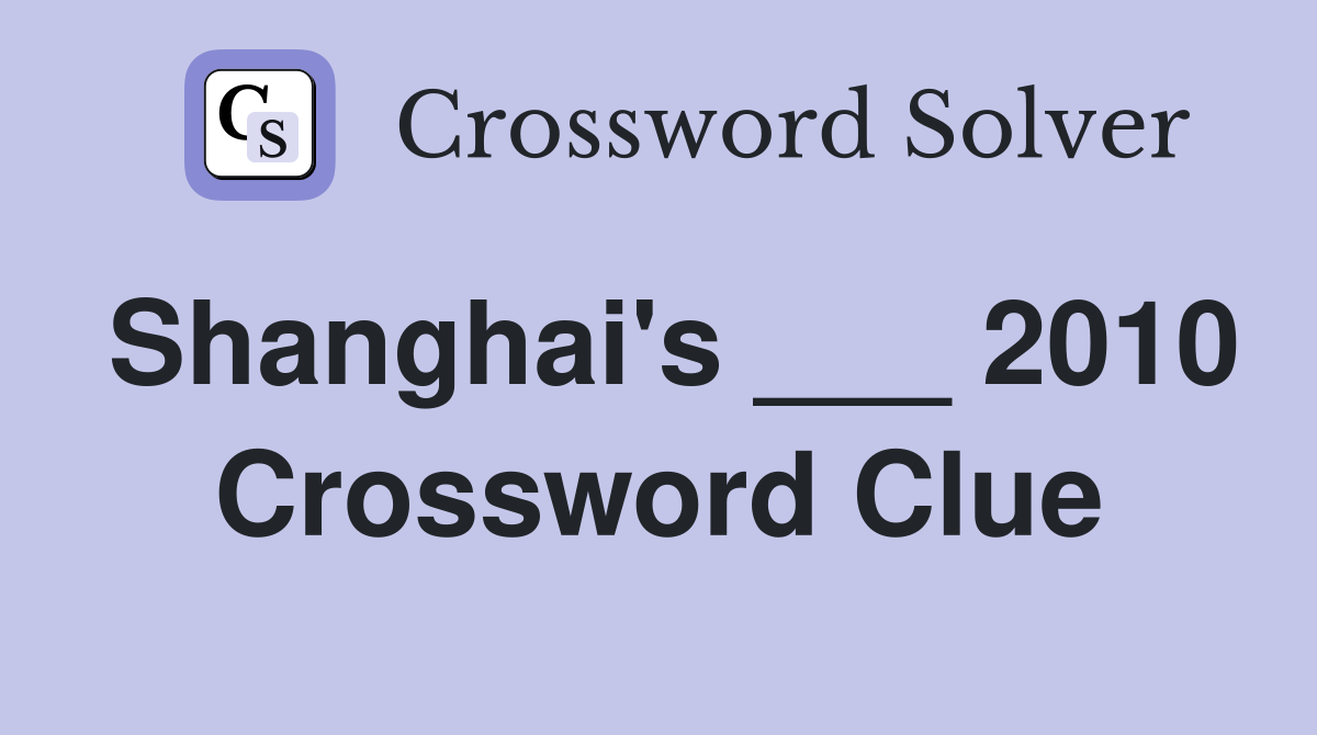 Shanghai's ___ 2010 Crossword Clue