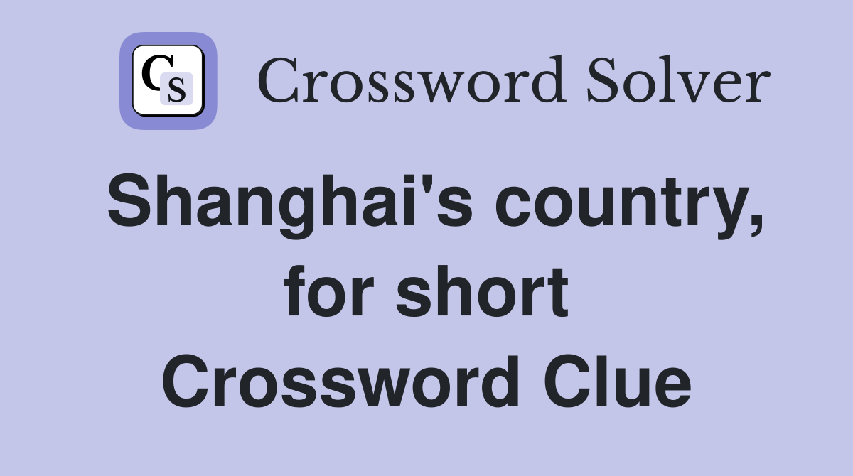 Shanghai's country, for short Crossword Clue