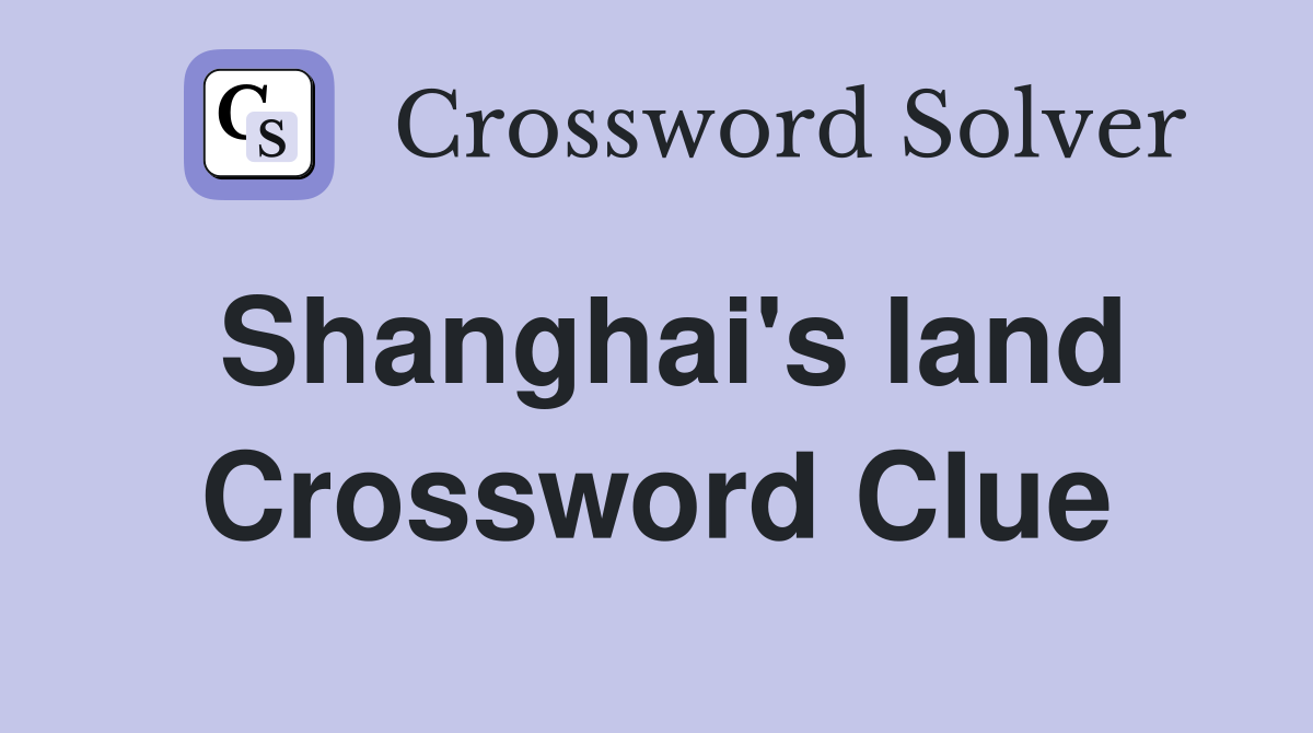 Shanghai's land Crossword Clue