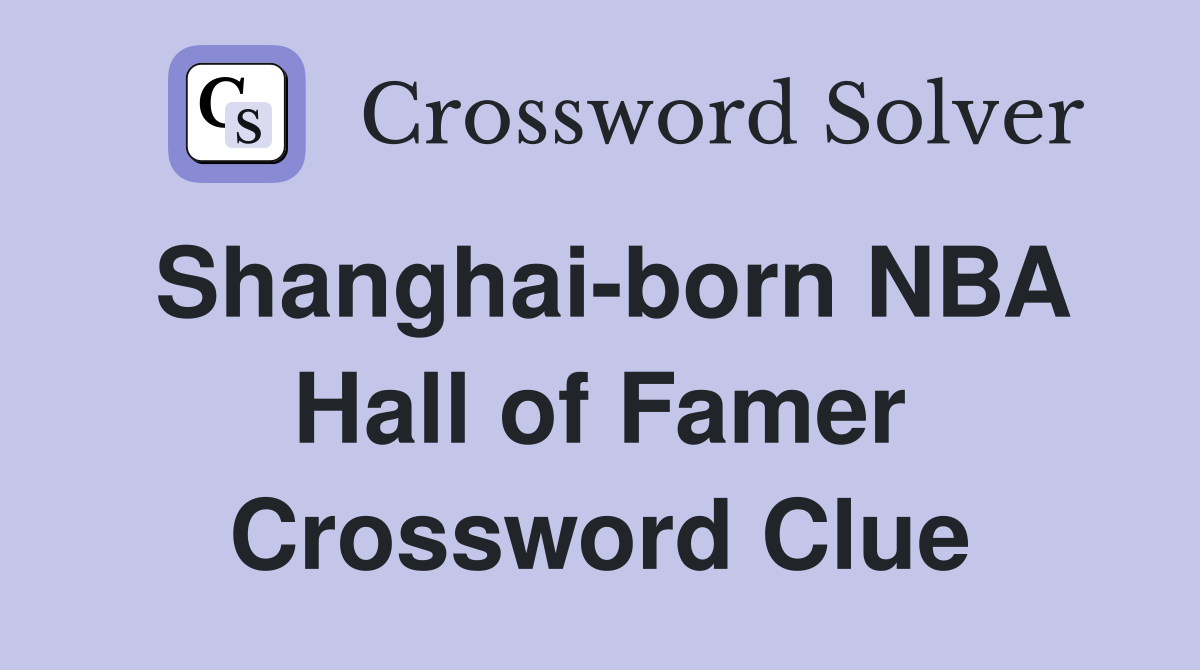Shanghai-born NBA Hall of Famer Crossword Clue