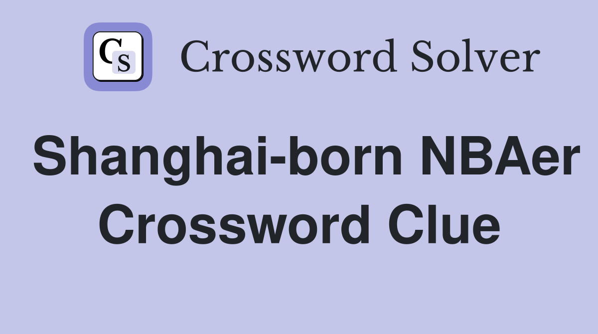 Shanghai-born NBAer Crossword Clue