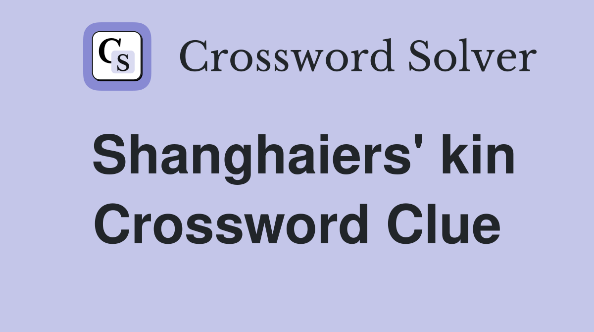 Shanghaiers' kin Crossword Clue