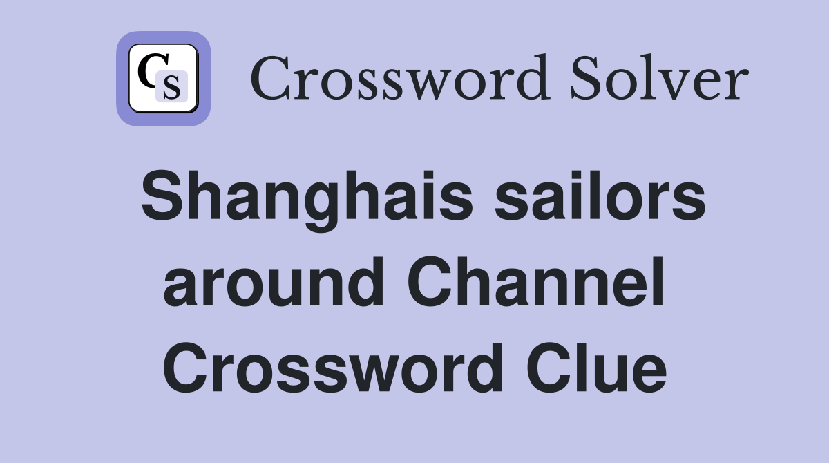 Shanghais sailors around Channel Crossword Clue