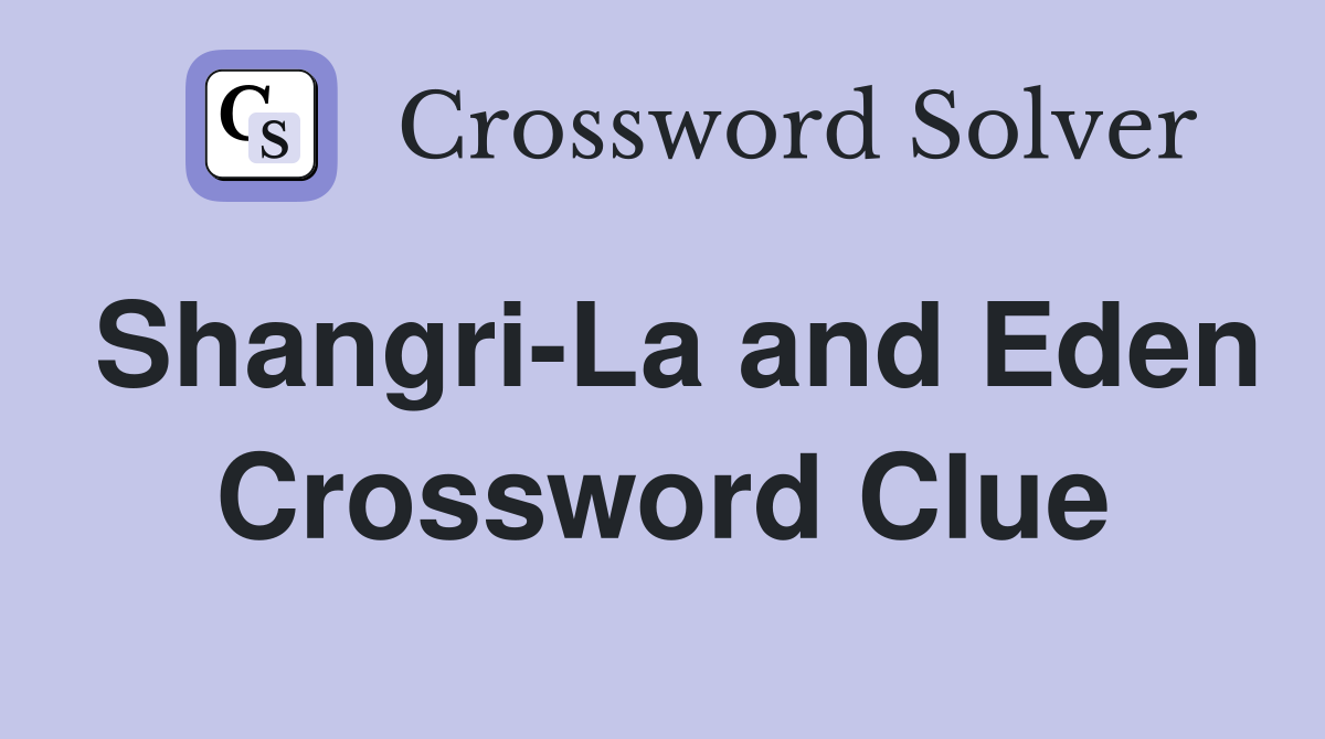 Shangri-La and Eden Crossword Clue