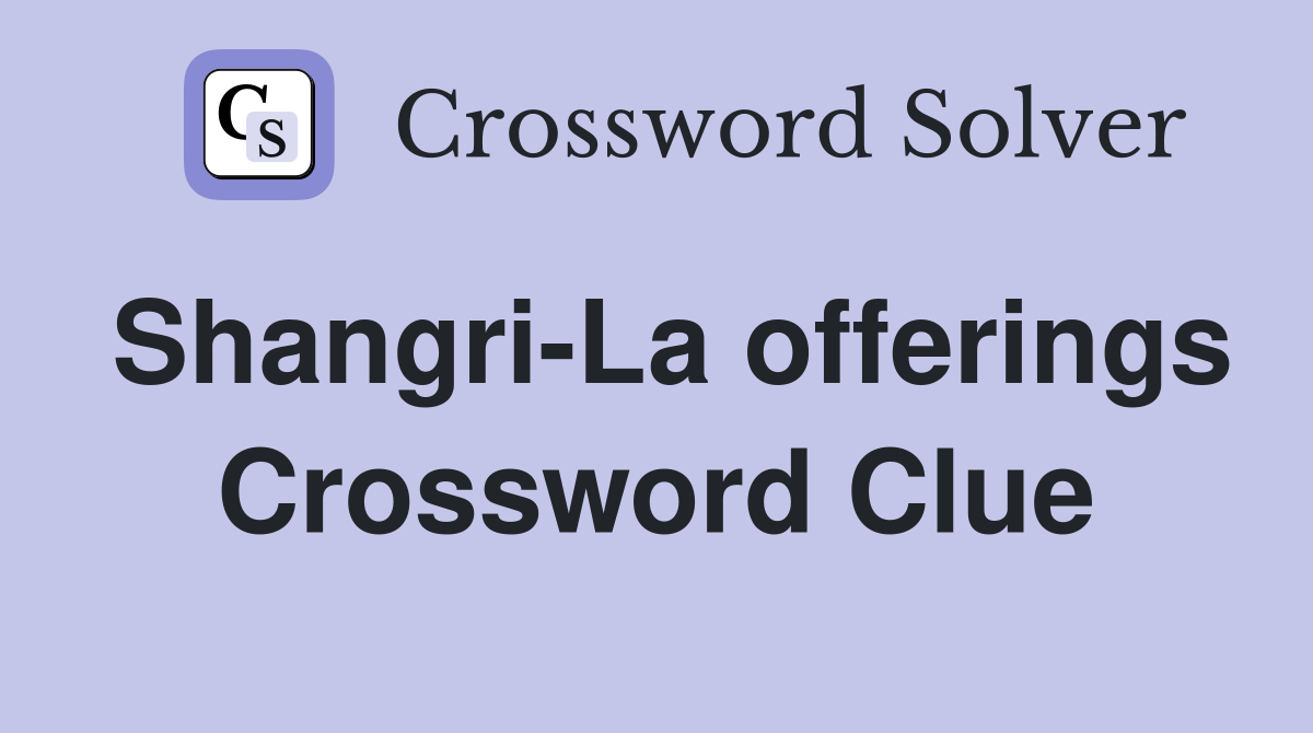 Shangri-La offerings Crossword Clue