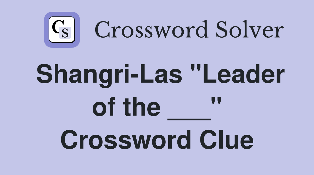 Shangri-Las "Leader of the ___" Crossword Clue