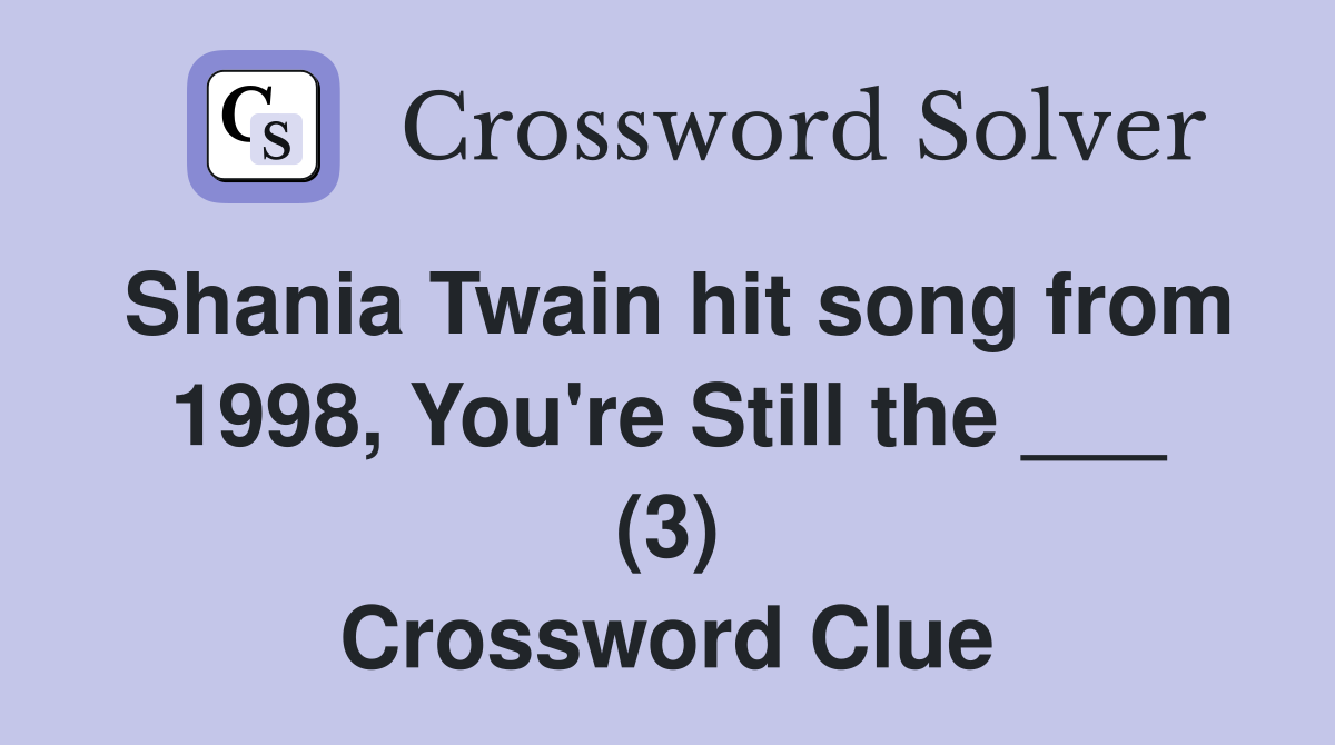 Shania Twain hit song from 1998, You're Still the ___ (3) Crossword Clue