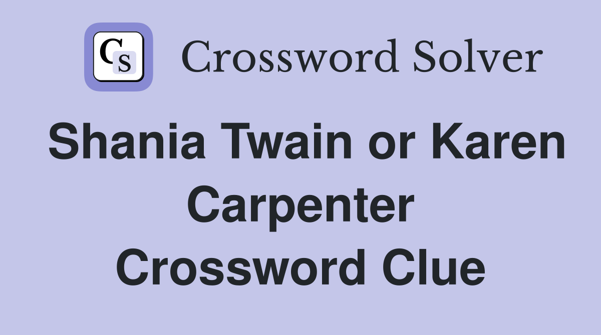 Shania Twain or Karen Carpenter Crossword Clue