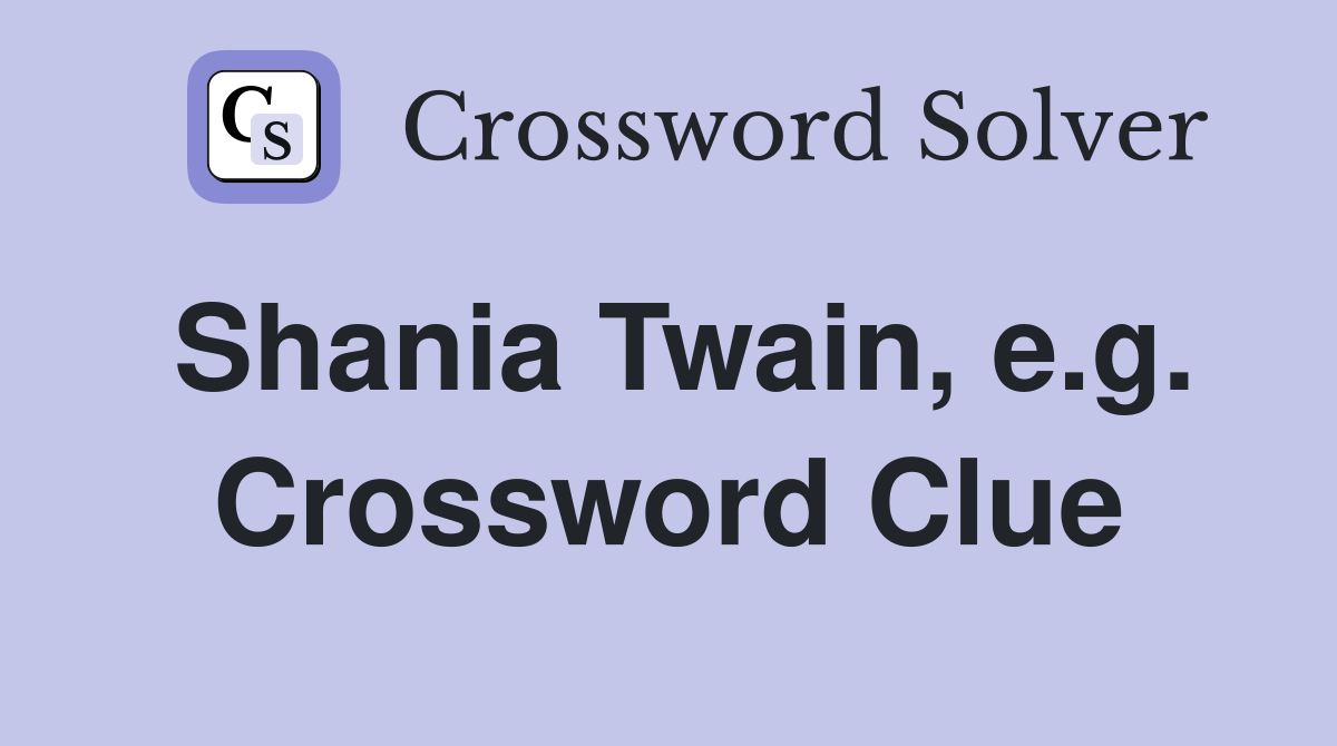 Shania Twain, e.g. Crossword Clue