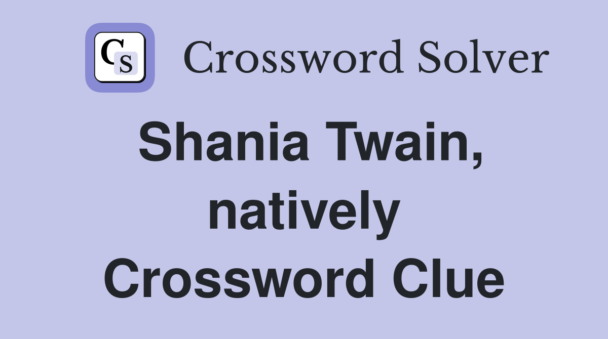 Shania Twain, natively Crossword Clue