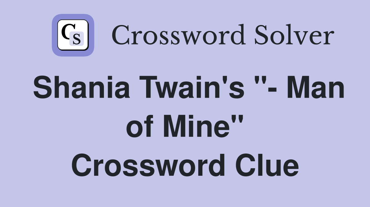 Shania Twain's "- Man of Mine" Crossword Clue