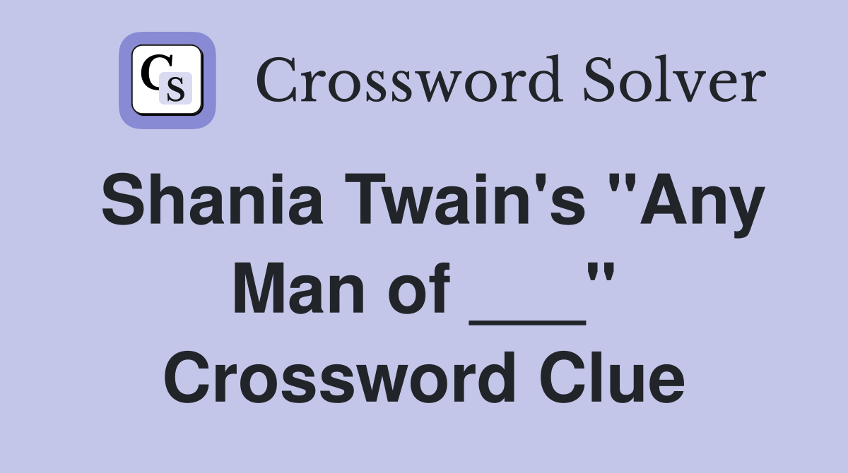 Shania Twain's "Any Man of ___" Crossword Clue