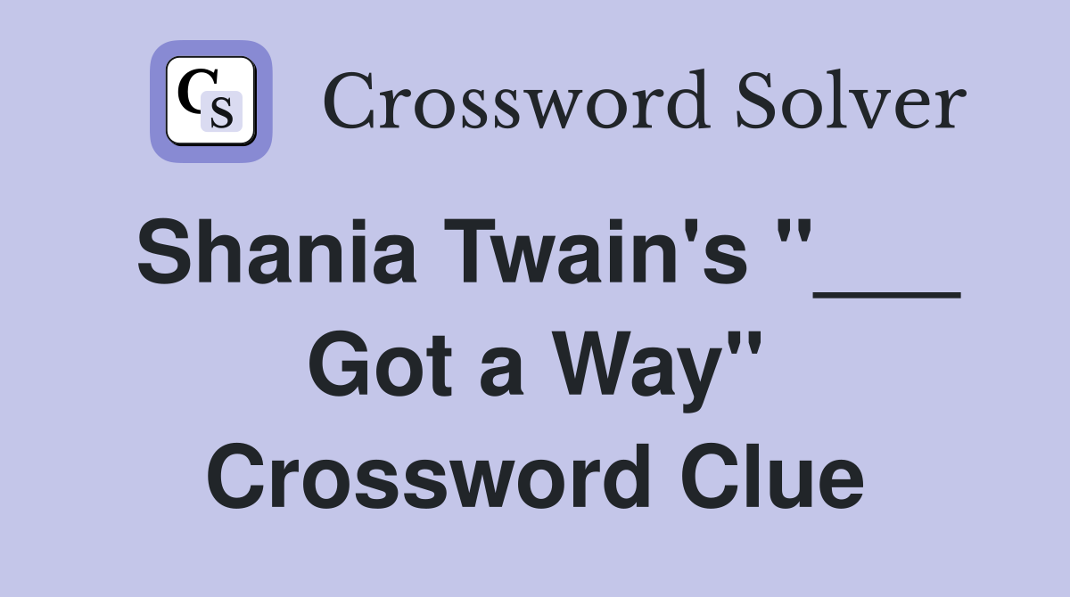 Shania Twain's "___ Got a Way" Crossword Clue
