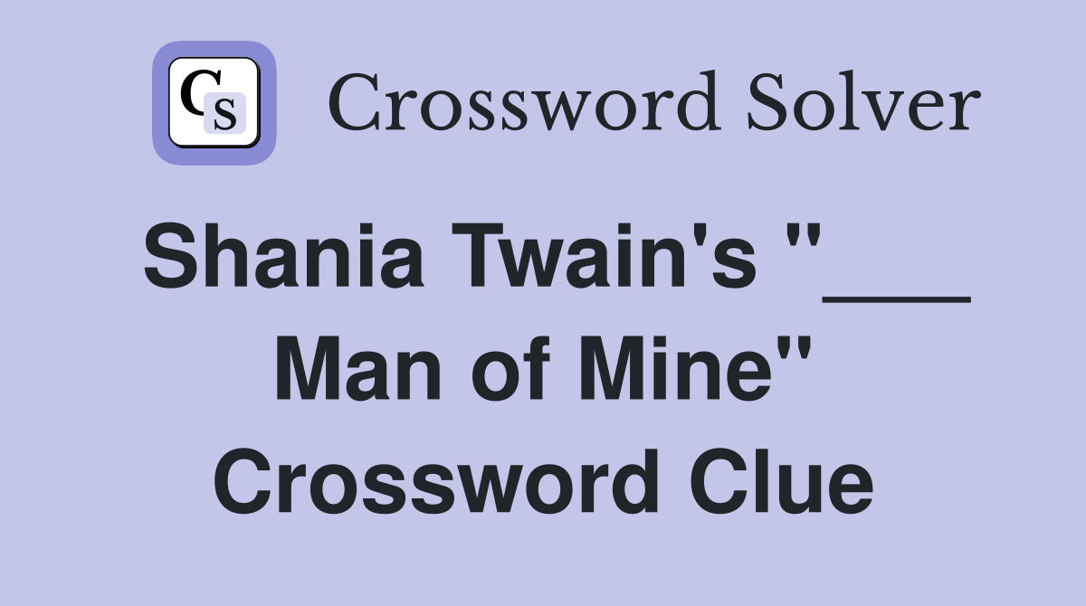 Shania Twain's "___ Man of Mine" Crossword Clue