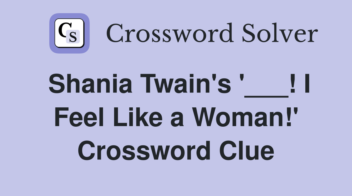 Shania Twain's '___! I Feel Like a Woman!' Crossword Clue