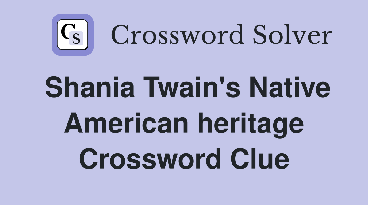 Shania Twain's Native American heritage Crossword Clue