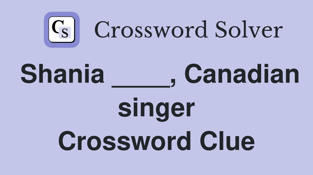 Shania ____, Canadian singer Crossword Clue