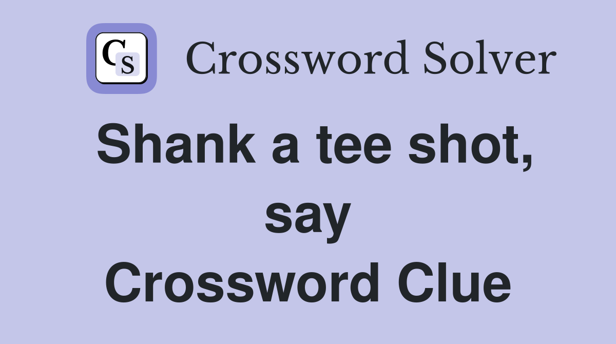 Shank a tee shot, say Crossword Clue