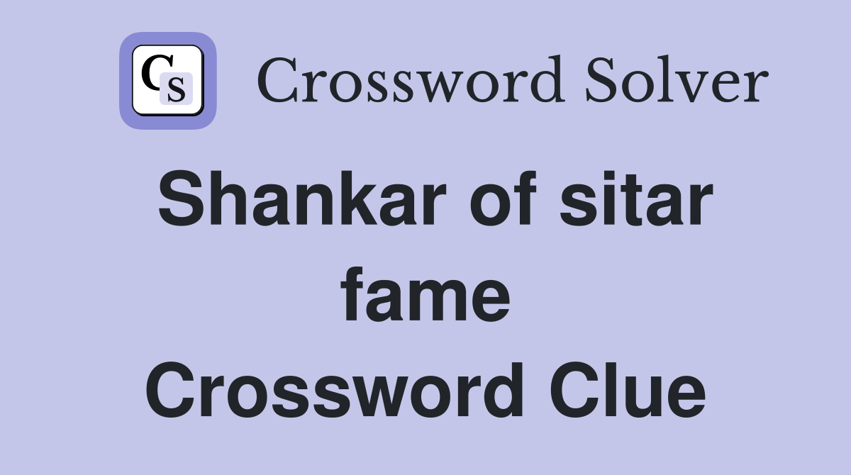 Shankar of sitar fame Crossword Clue
