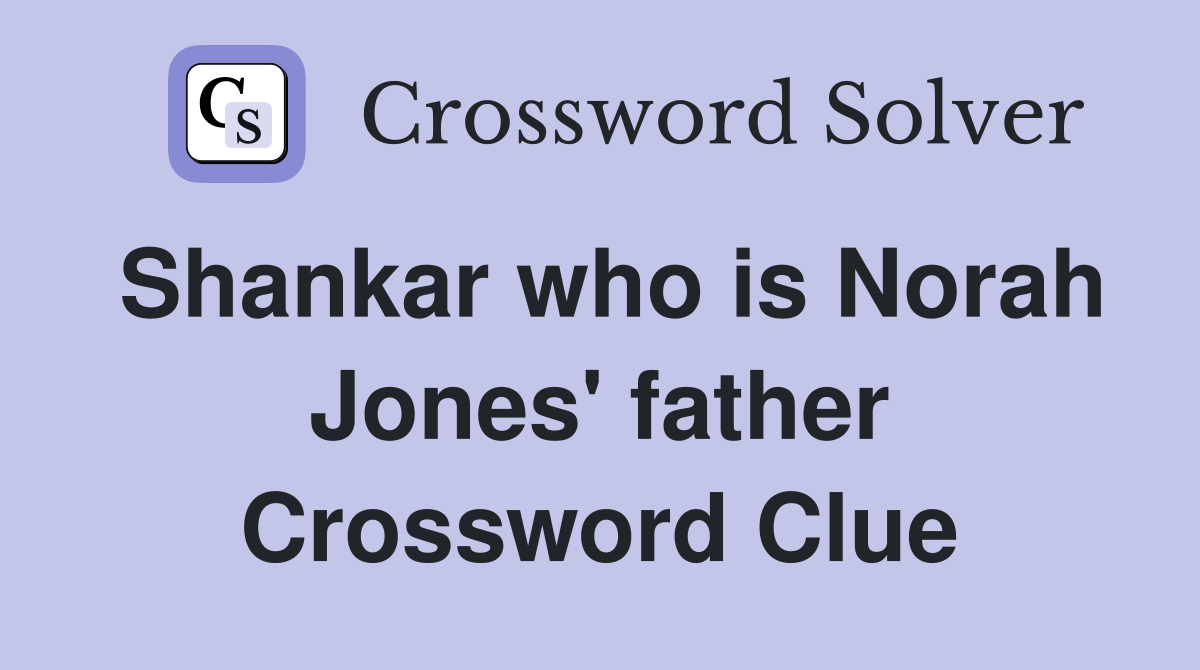 Shankar who is Norah Jones' father Crossword Clue