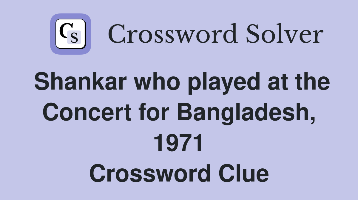Shankar who played at the Concert for Bangladesh, 1971 Crossword Clue