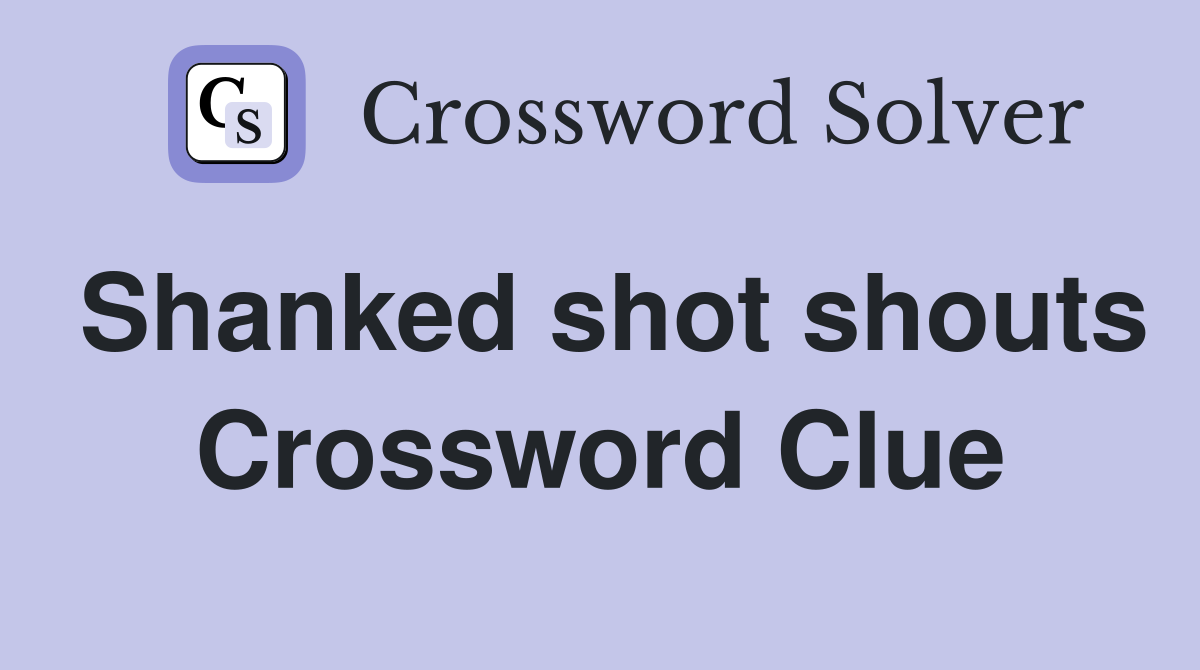 Shanked shot shouts Crossword Clue