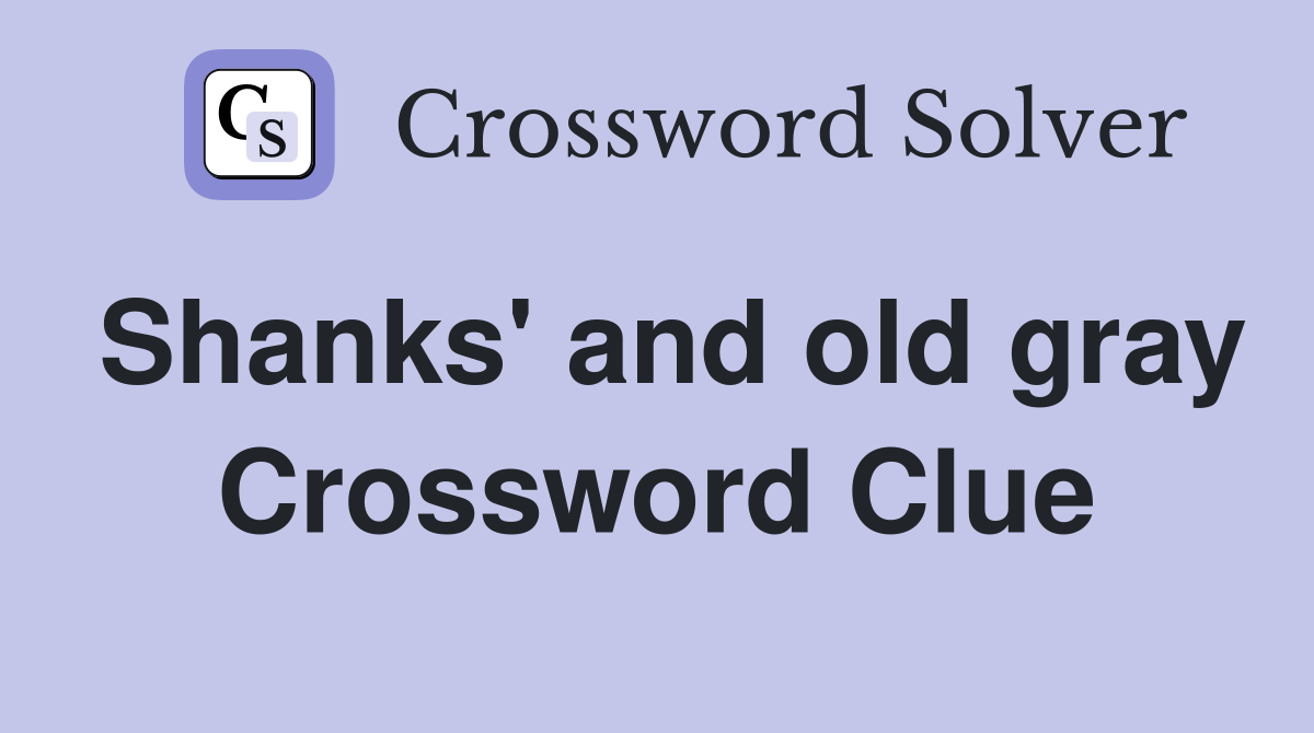 Shanks' and old gray Crossword Clue
